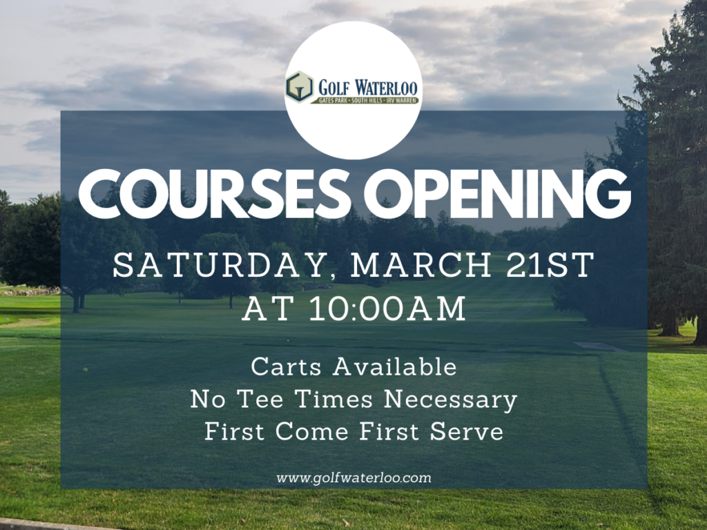 A promotional graphic for Golf Waterloo featuring a scenic view of a green fairway under a cloudy sky. A blue semi-transparent overlay contains white text that reads: "COURSES OPENING SATURDAY, MARCH 21ST AT 10:00AM." Below this, it notes: "Carts Available, No Tee Times Necessary, First Come First Serve." The Golf Waterloo logo, representing Gates Park, South Hills, and Irv Warren, is at the top, and the website www.golfwaterloo.com is at the bottom.